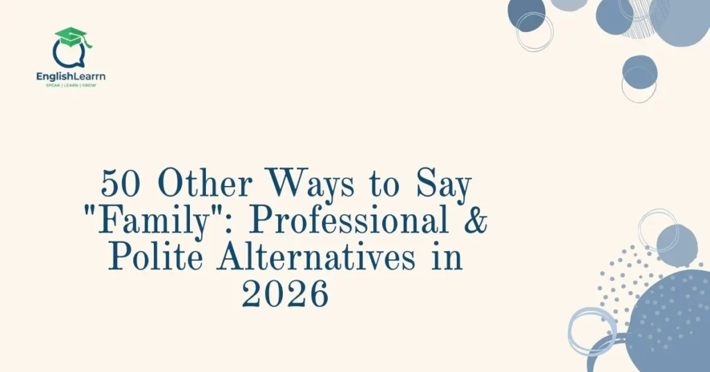 50 Other Ways to Say “Family”: Professional & Polite Alternatives in 2026