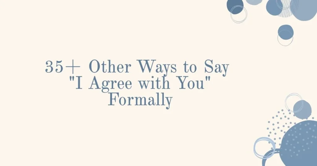 35+ Other Ways to Say “I Agree with You” Formally: Professional & Polite Alternatives in 2026