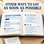 Other Ways to Say As Soon As Possible Professional & Polite Alternatives
