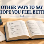 Other Ways to Say I Hope You Feel Better Professional & Polite Alternatives 